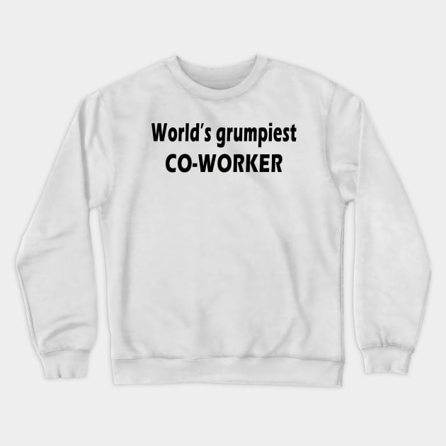 world's grumpiest co-worker Crewneck Sweatshirt by binnacleenta